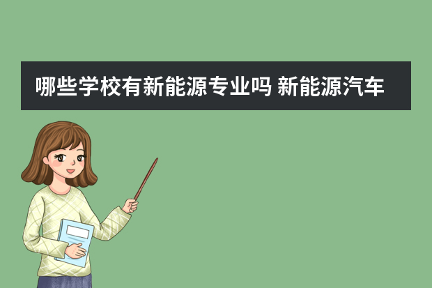 哪些学校有新能源专业吗 新能源汽车学校有哪些